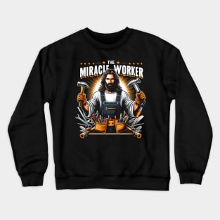 The Miracle Worker, Jesus The Original Miracle Worker  and He miracle worker Crewneck Sweatshirt